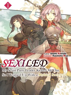 cover image of Sexiled: My Sexist Party Leader Kicked Me Out, So I Teamed Up With a Mythical Sorceress!, Volume 1